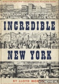 Morris, Lloyd - Incredible New York. High Life and Low Life from 1850 to 1950