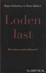 Hulzebos, Bram & Bram Bakker - Loden Last. Het taboe rond zelfmoord
