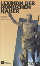 Veh, Otto - Lexikon der Rmischen Kaiser. Von Augustus bis Iustinianus I. 27 v. Chr. bis 565 n. Chr.