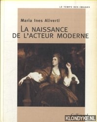 Aliverti, Maria Ines - La naissance de l'acteur moderne