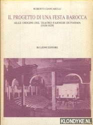 Ciancarelli, Roberto - Il progetto di una festa barocca: alle origini del Teatro Farnese di Parma (1618-1629)
