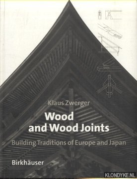 Zwerger, Klaus - Wood and Wood Joints: Building Traditions of Europe and Japan