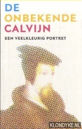 Boer, Erik de & Breevaart, P. van de - De onbekende Calvijn, een veelkleurig portret