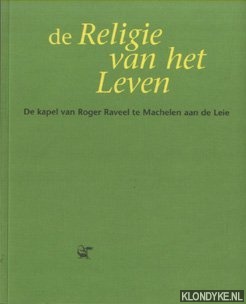 Simons, Ludo - De religie van het leven. De kapel van Roger Raveel te Machelen aan de Leie