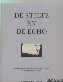 Lokin, Rutger & Marc Ouwerling - De stilte en de echo. Een fotoreportage van de overblijfselen van de Duitse vernietigingskampen in Polen