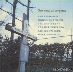 Bouhuys, Mies - Om nooit te vergeten. Amsterdamse monumenten en gedenktekens ter herinnering aan de Tweede Wereldoorlog.