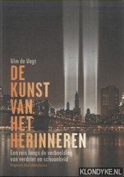 Wagt, Wim de - De kunst van het herinneren. Een reis langs de verbeelding van verdriet en schoonheid