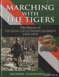 Goldschmidt, Michael - Marching with the Tigers. The History of the Royal Leicestershire Regiment 1955-1975