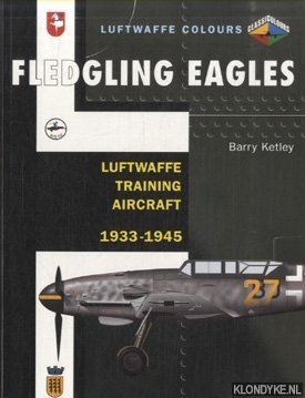 Ketley, Barry - Fledgling Eagles. Luftwaffe Training Aircraft 1933-1945