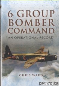 6 Group Bomber Command. An operational record - Ward, Chris