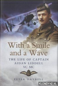 Daybell, Peter - With a Smile and a Wave. The Life of Captain Aidan Liddell VC,MC