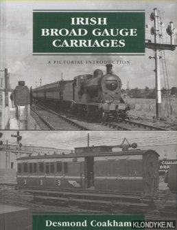 Coakham, Desmond - Irish Broad Gauge Carriages. A pictorial introduction