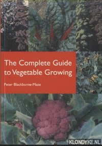 Blackburne-Maze, Peter - The Complete Guide to Vegetable Growing