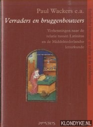 Wackers, Paul - e.a. - Verraders en bruggenbouwers. Verkenningen naar de relatie tussen Latinitas en de Middelnederlandse letterkunde