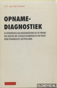 Linden, L.T. van der - Opnamediagnostiek. De interpretatie van dosiergegevens bij de opname van jongens met gedragsstoornissen in een tehuis voor pedagogische hulpverlening