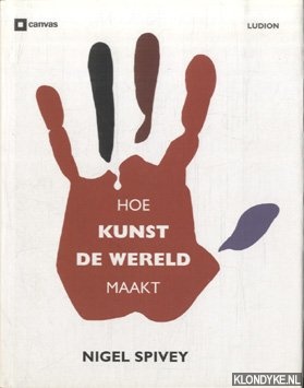 Spivey, Nigel - Hoe Kunst De Wereld Maakt