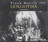 Martin, Frank - Frank Martin: Golgotha - Oratorio - 2CD