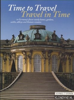 Alex, Erdmute - Time to Travel. Travel in Time To Germany's Finest Stately Homes, Gardens, Castles, Abbeys and Roman Remains