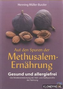 Mller-Burzler, Henning - Auf den Spuren der Methusalem-Ernhrung. Gesund und allergiefrei. Die Wiederentdeckung der Heil- und Aufbaukrfte der Nahrung
