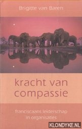 Baren, Brigitte van - De kracht van compassie. Franciscaans Leiderschap In Organisaties