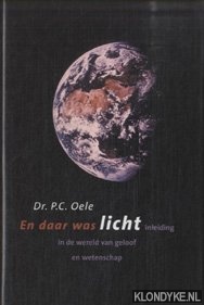 Oele, P.C. - En daar was licht. Inleiding in de wereld van geloof en wetenschap