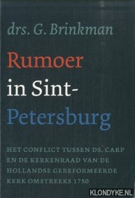 Brinkman, G. - Rumoer in Sint Petersburg. Het conflict tussen Ds. Carp en de kerkenraad van de Hollandse gereformeerde kerk omstreeks 1750
