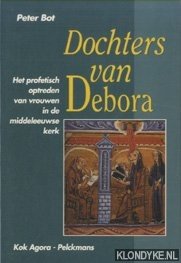 Bot, P. - Dochters van Debora. Het profetisch optreden van vrouwen in de middeleeuwse kerk