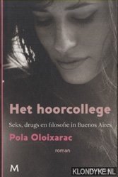Oloixarac, Pola - Het hoorcollege. Seks, Drugs En Filosofie In Buenos Aires