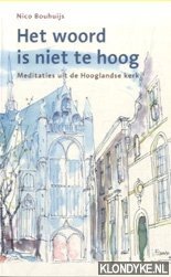 Bouhuijs, Nico - Het woord is niet te hoog . Meditaties uit de Hooglandse kerk