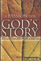 Greenslade, Philip - A Passion for God's Story. Discovering your place in God's strategic plan
