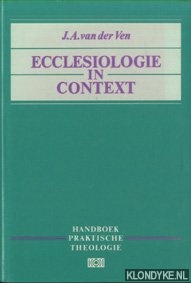 Ven, J.A. van der - Ecclesiologie in context. Handboek praktische theologie