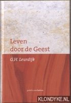 Leven Door De Geest. De Bekering Van Bakker Nugteren En De Bedienig Van Dominee Van Der Groe - Leurdijk, G.H.