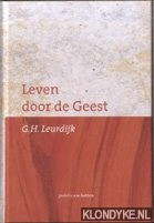 Leurdijk, G.H. - Leven Door De Geest. De Bekering Van Bakker Nugteren En De Bedienig Van Dominee Van Der Groe