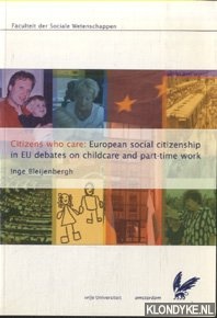 Bleijenberg, Inge - Citizens Who Care. European social citizenship in EU debates on child care and part-time work