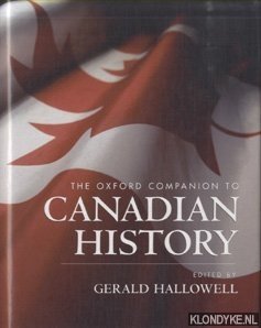 The Oxford Companion to Canadian History - Hallowell, Gerald (edited by)