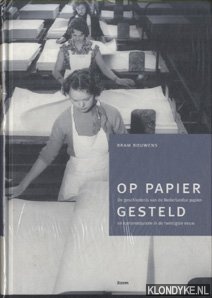 Bouwens, B. - Op Papier Gesteld. De geschiedenis van de Nederlandse papier- en kartonindustrie in de twintigste eeuw