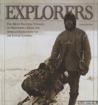 Porti, Andrea De - Explorers. The Most Exciting Voyages of Discovery -- from the African Expeditions to the Lunar Landing