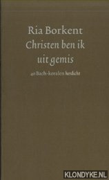 Borkent, R. - Christen ben ik uit gemis. 40 Bach-koralen herdicht