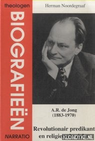 Noordegraaf, Herman - A.R. de Jong (1883-1970). Revolutionair predikant en religieus bezieler