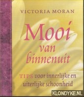 Moran, Victoria - Mooi van binnenuit. Tips voor innerlijke en uiterlijke schoonheid