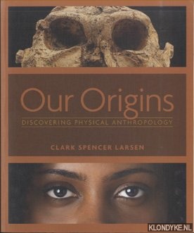 Larsen, Clark Spencer - Our Origins. Discovering Physical Anthropology