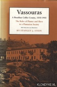 Stein, Stanley J. - Vassouras. A Brazilian Coffee County, 1850-1900. The Roles of Planter and Slave in a Plantation Society