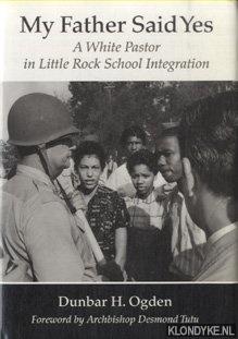 Ogden, Dunbar H. - My Father Said Yes. A White Pastor in Little Rock School Integration