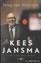 Jansma, Kees - Terug naar Hilversum. Een halve eeuw sportjournalist