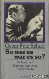 Schuh, Oscar Fritz - So war es - war es so? Notizen und Erinnerungen eines Theatermanns