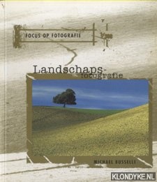 Busselle, Michael - Focus op fotografie: Landschapsfotografie
