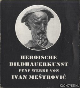 Mestrovic, Ivan - Heroische Bildhauerkunst. Funf Werke von Ivan Mestrovic