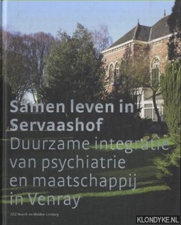 Staal, Gert - Samen leven in Servaashof. Duurzame integratie van psychiatrie en maatschappij in Venray