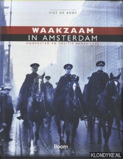 Rooy, Piet de - Waakzaam in Amsterdam. Hoofdstad en politie vanaf 1275