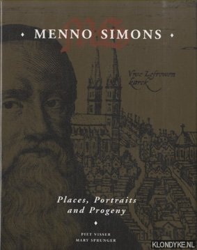 Visser, Piet & Mary Sprunger - Menno Simons. Places, Portraits and Progeny